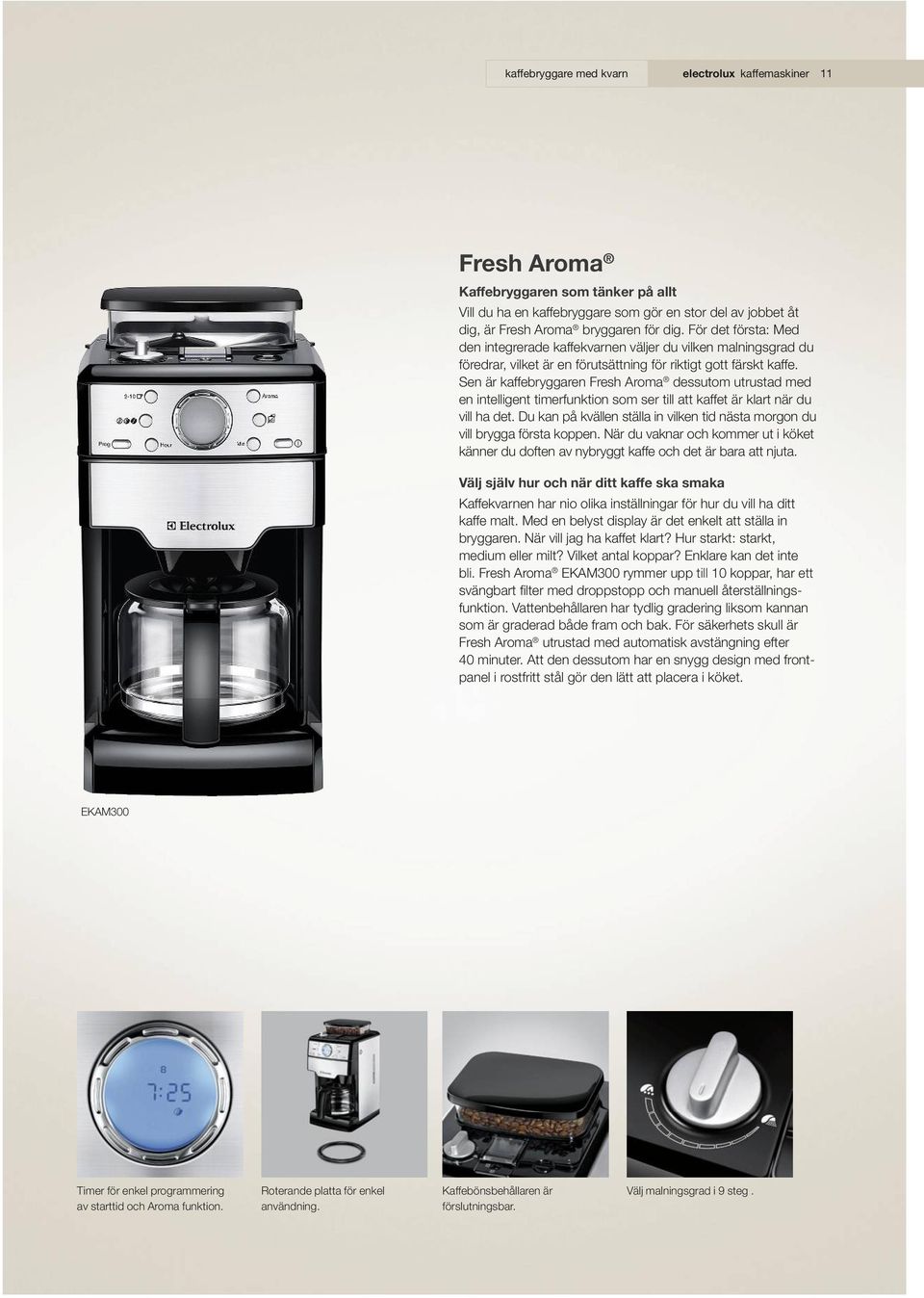 Sen är kaffebryggaren Fresh Aroma dessutom utrustad med en intelligent timerfunktion som ser till att kaffet är klart när du vill ha det.