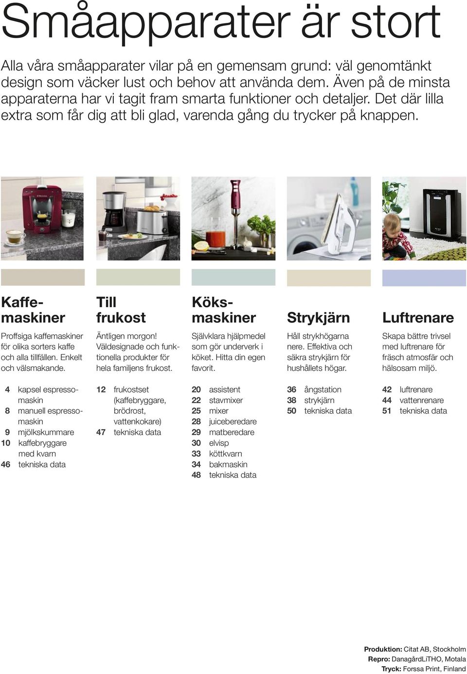 Kaffemaskiner Till frukost Köksmaskiner Strykjärn Luftrenare Proffsiga kaffemaskiner för olika sorters kaffe och alla tillfällen. Enkelt och välsmakande. Äntligen morgon!