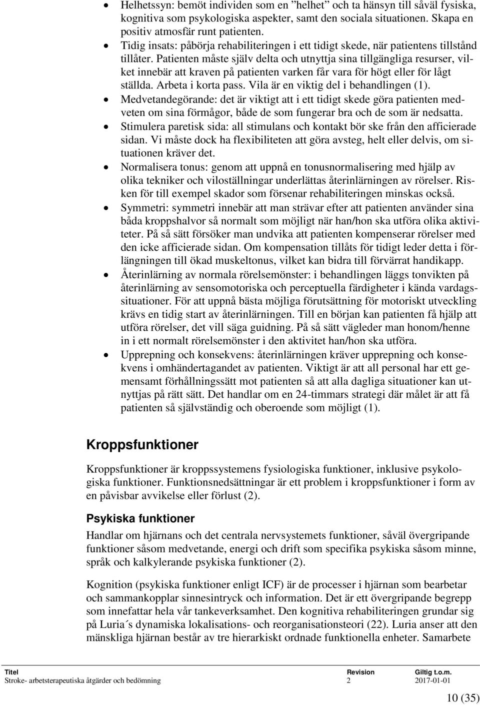 Patienten måste själv delta och utnyttja sina tillgängliga resurser, vilket innebär att kraven på patienten varken får vara för högt eller för lågt ställda. Arbeta i korta pass.
