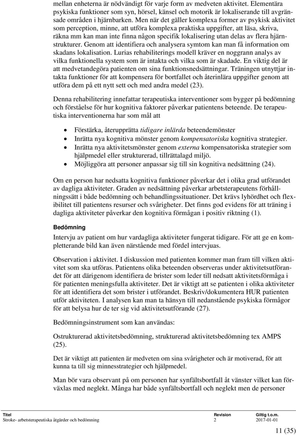 delas av flera hjärnstrukturer. Genom att identifiera och analysera symtom kan man få information om skadans lokalisation.