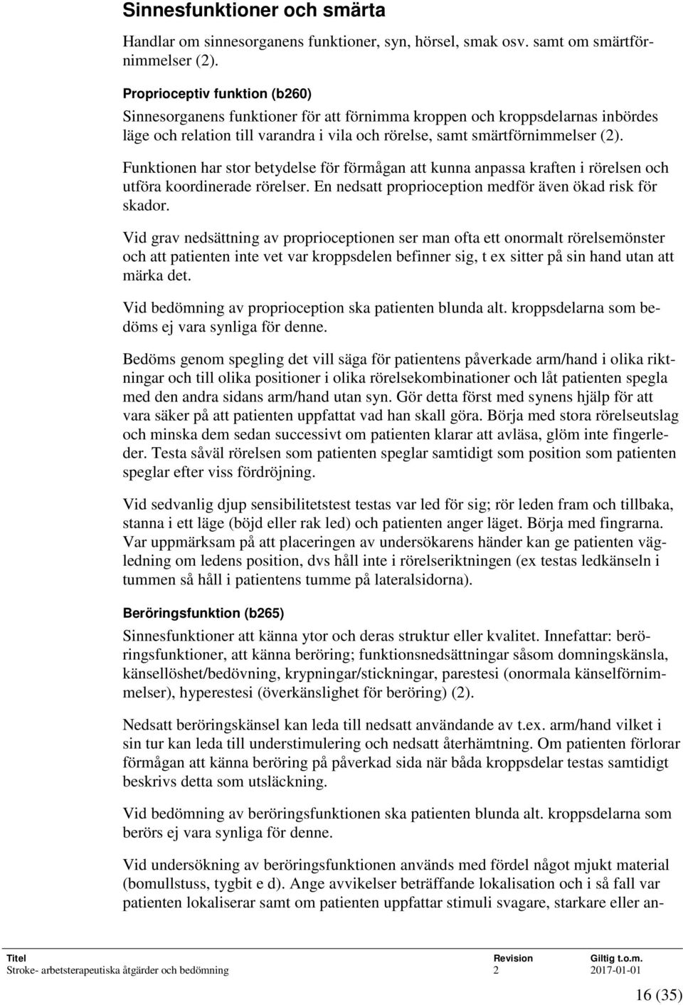 Funktionen har stor betydelse för förmågan att kunna anpassa kraften i rörelsen och utföra koordinerade rörelser. En nedsatt proprioception medför även ökad risk för skador.