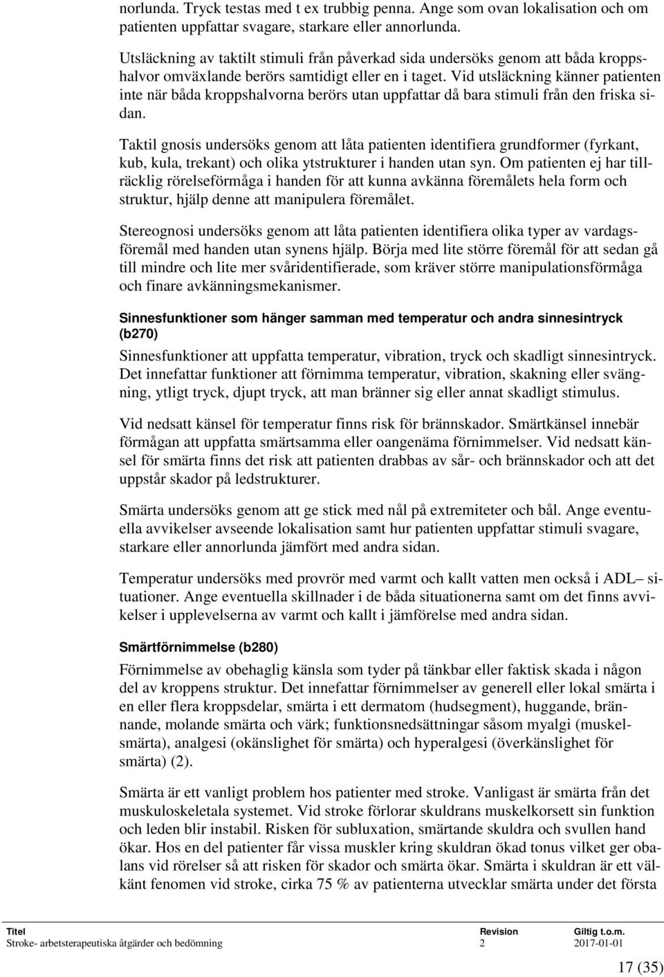 Vid utsläckning känner patienten inte när båda kroppshalvorna berörs utan uppfattar då bara stimuli från den friska sidan.