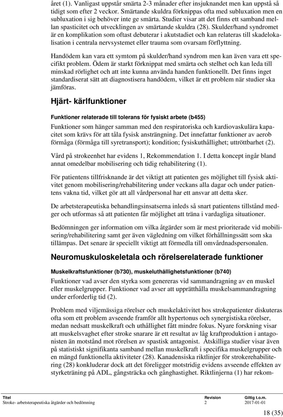 Studier visar att det finns ett samband mellan spasticitet och utvecklingen av smärtande skuldra (28).