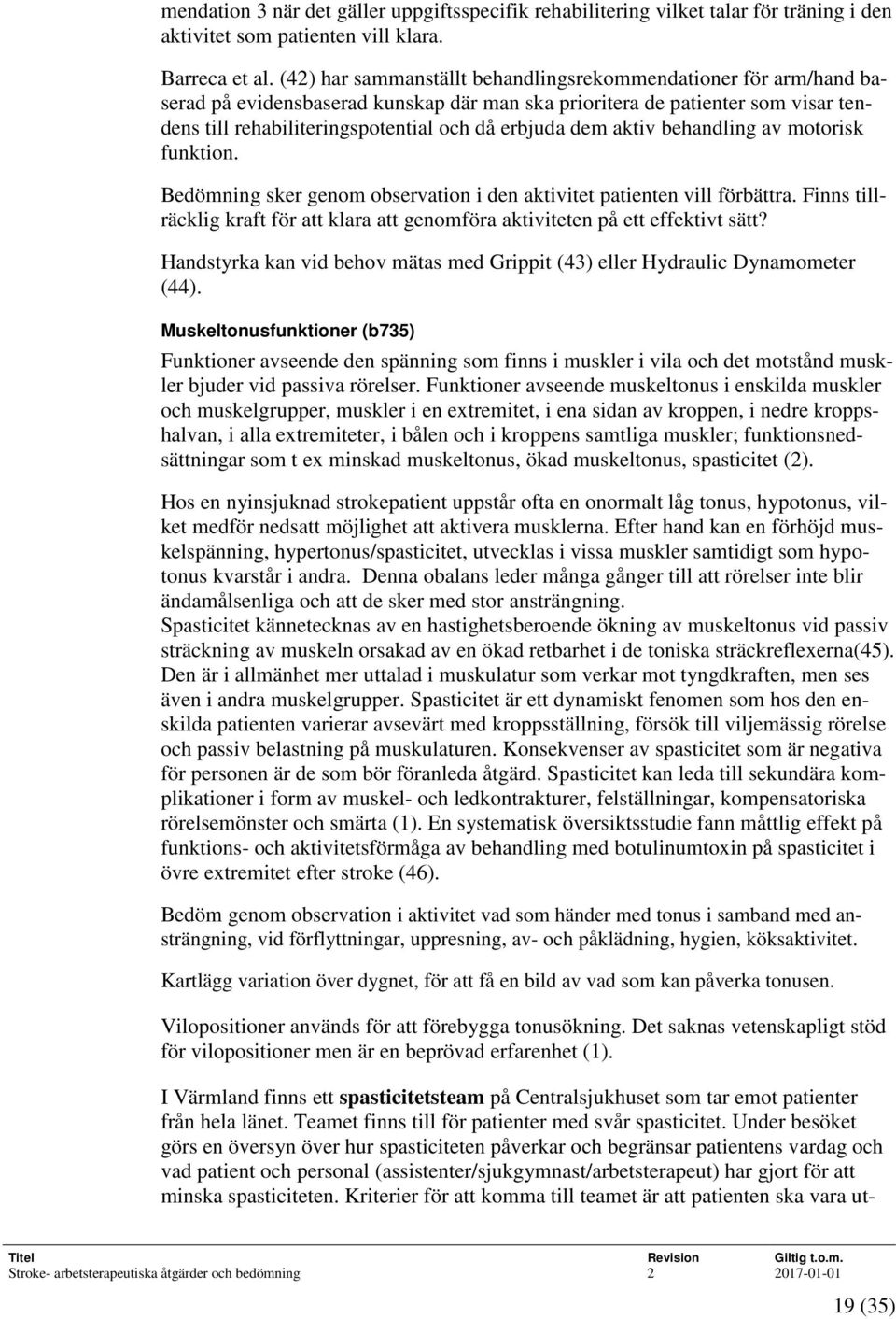 aktiv behandling av motorisk funktion. Bedömning sker genom observation i den aktivitet patienten vill förbättra. Finns tillräcklig kraft för att klara att genomföra aktiviteten på ett effektivt sätt?