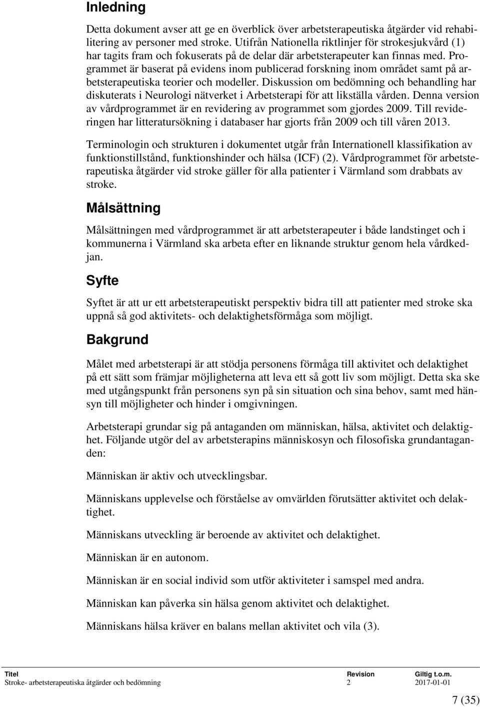 Programmet är baserat på evidens inom publicerad forskning inom området samt på arbetsterapeutiska teorier och modeller.