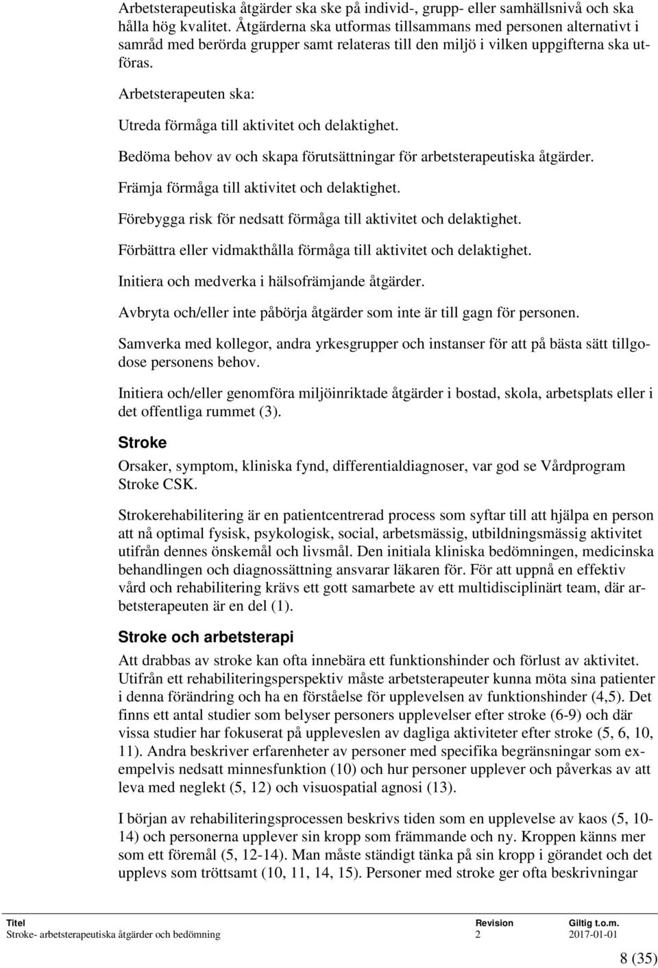 Arbetsterapeuten ska: Utreda förmåga till aktivitet och delaktighet. Bedöma behov av och skapa förutsättningar för arbetsterapeutiska åtgärder. Främja förmåga till aktivitet och delaktighet.