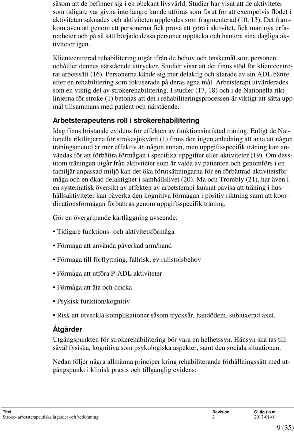 Det framkom även att genom att personerna fick prova att göra i aktivitet, fick man nya erfarenheter och på så sätt började dessa personer upptäcka och hantera sina dagliga aktiviteter igen.