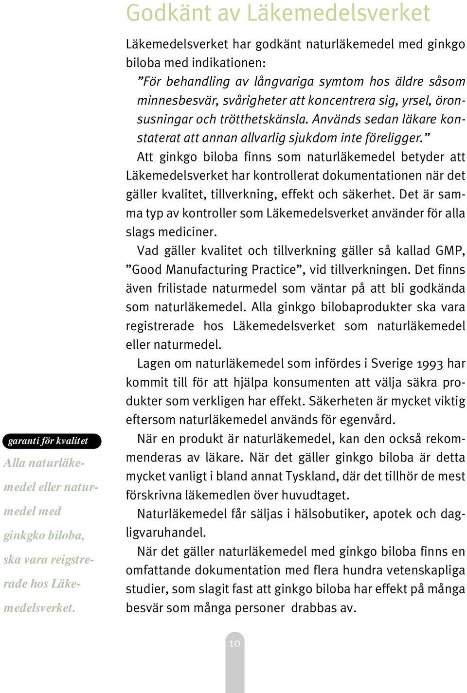 koncentrera sig, yrsel, öronsusningar och trötthetskänsla. Används sedan läkare konstaterat att annan allvarlig sjukdom inte föreligger.