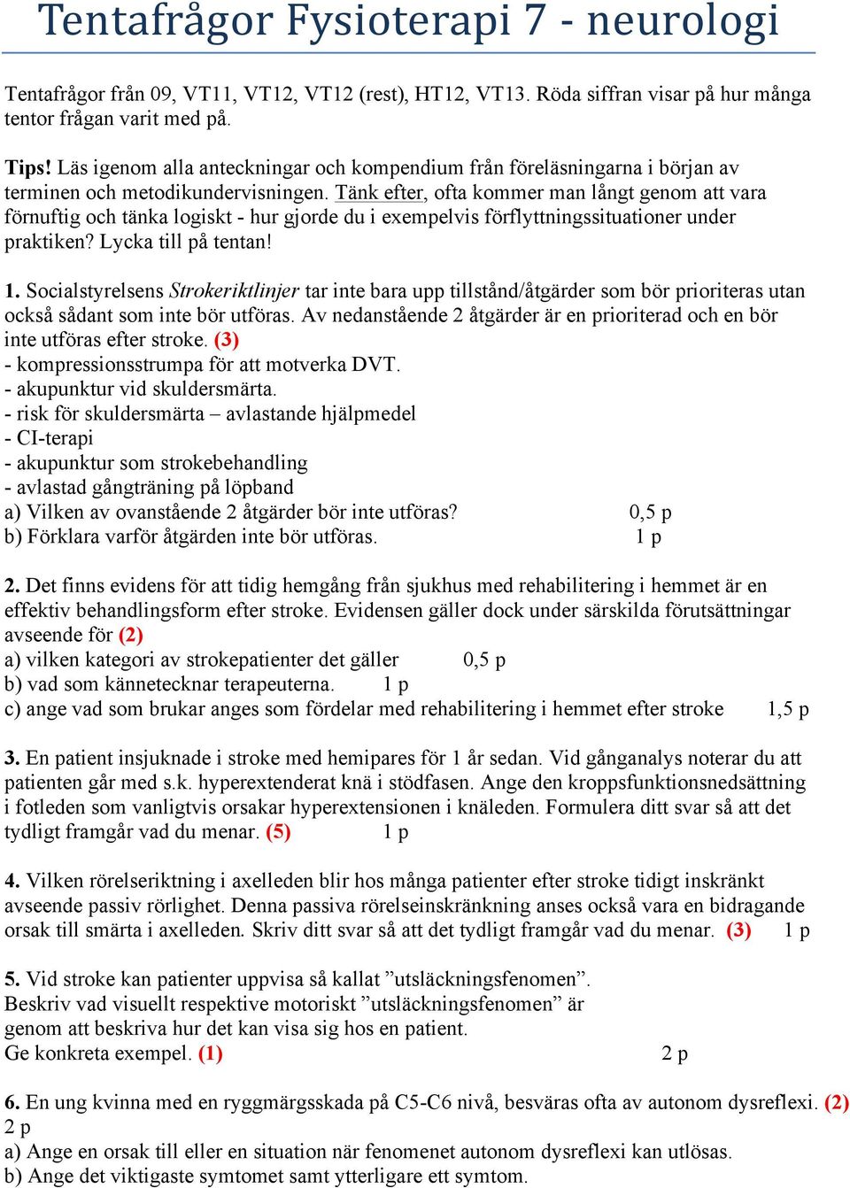 Tänk efter, ofta kommer man långt genom att vara förnuftig och tänka logiskt - hur gjorde du i exempelvis förflyttningssituationer under praktiken? Lycka till på tentan! 1.