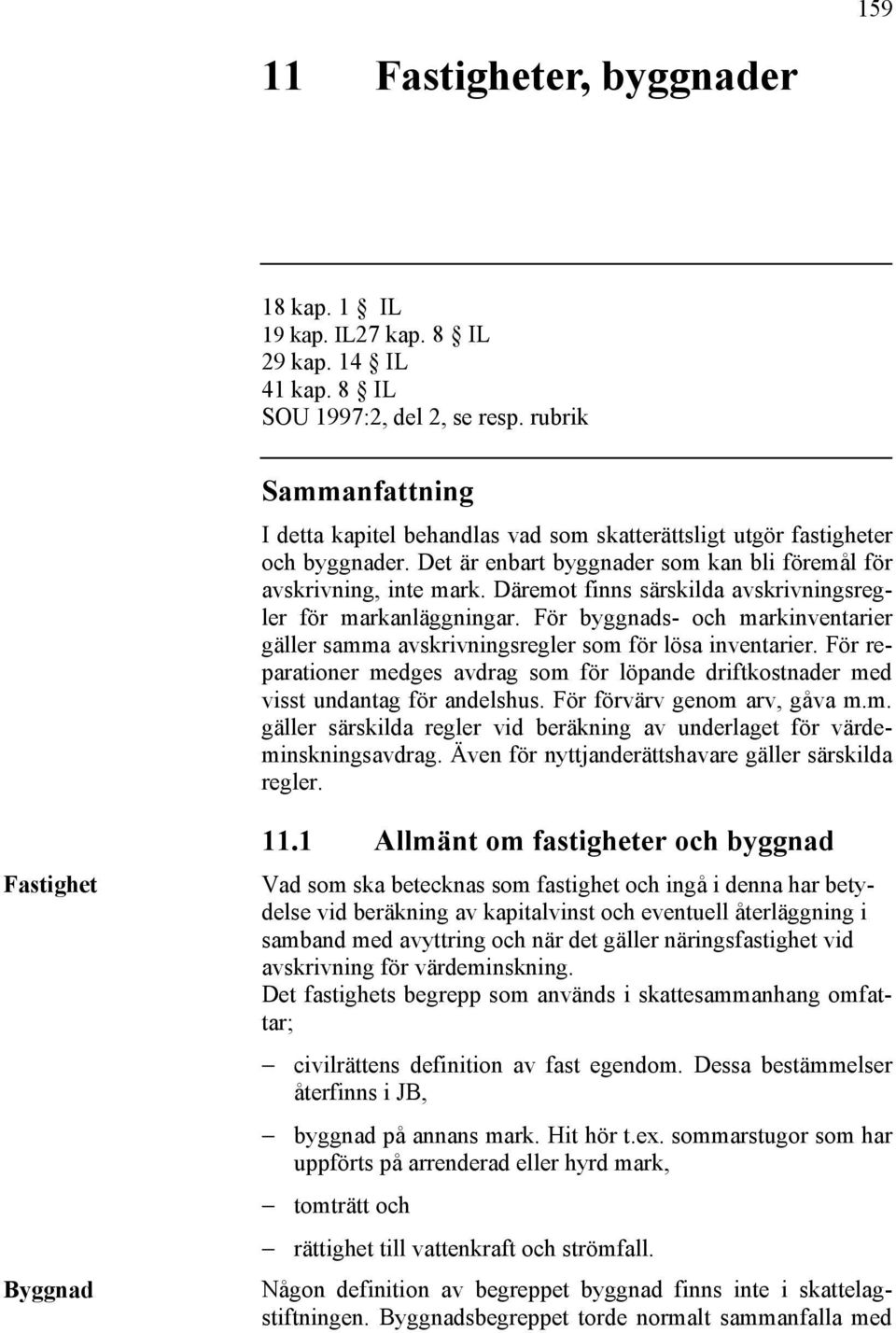 Däremot finns särskilda avskrivningsregler för markanläggningar. För byggnads- och markinventarier gäller samma avskrivningsregler som för lösa inventarier.