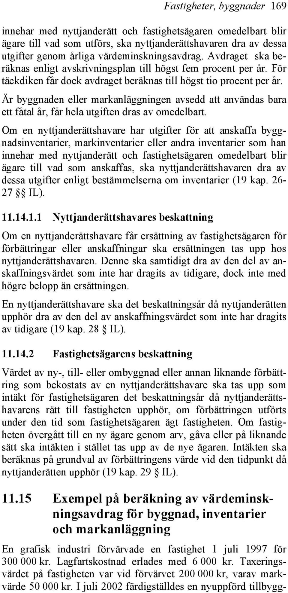 Är byggnaden eller markanläggningen avsedd att användas bara ett fåtal år, får hela utgiften dras av omedelbart.