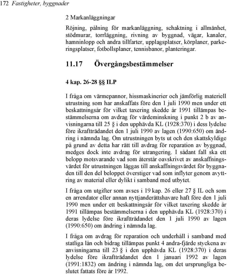26-28 ILP I fråga om värmepannor, hissmaskinerier och jämförlig materiell utrustning som har anskaffats före den 1 juli 1990 men under ett beskattningsår för vilket taxering skedde år 1991 tillämpas