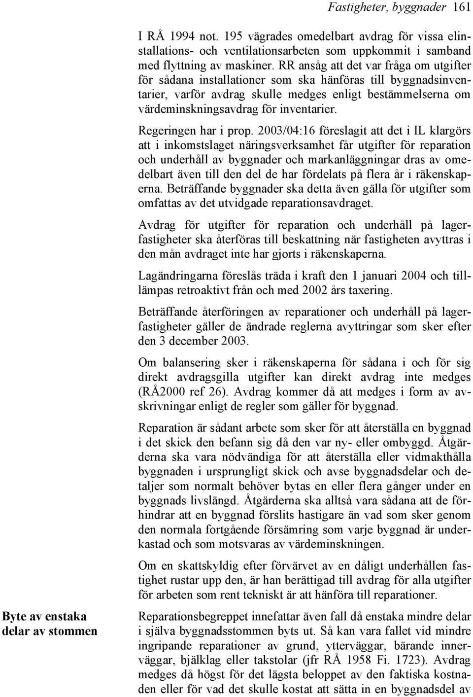 RR ansåg att det var fråga om utgifter för sådana installationer som ska hänföras till byggnadsinventarier, varför avdrag skulle medges enligt bestämmelserna om värdeminskningsavdrag för inventarier.