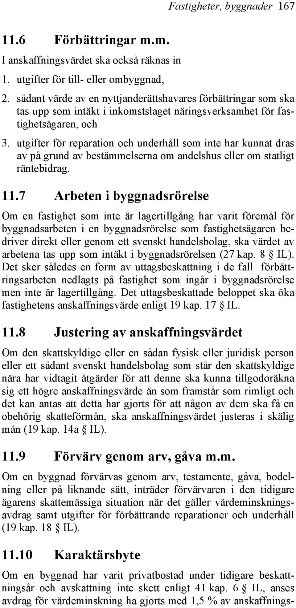 utgifter för reparation och underhåll som inte har kunnat dras av på grund av bestämmelserna om andelshus eller om statligt räntebidrag. 11.