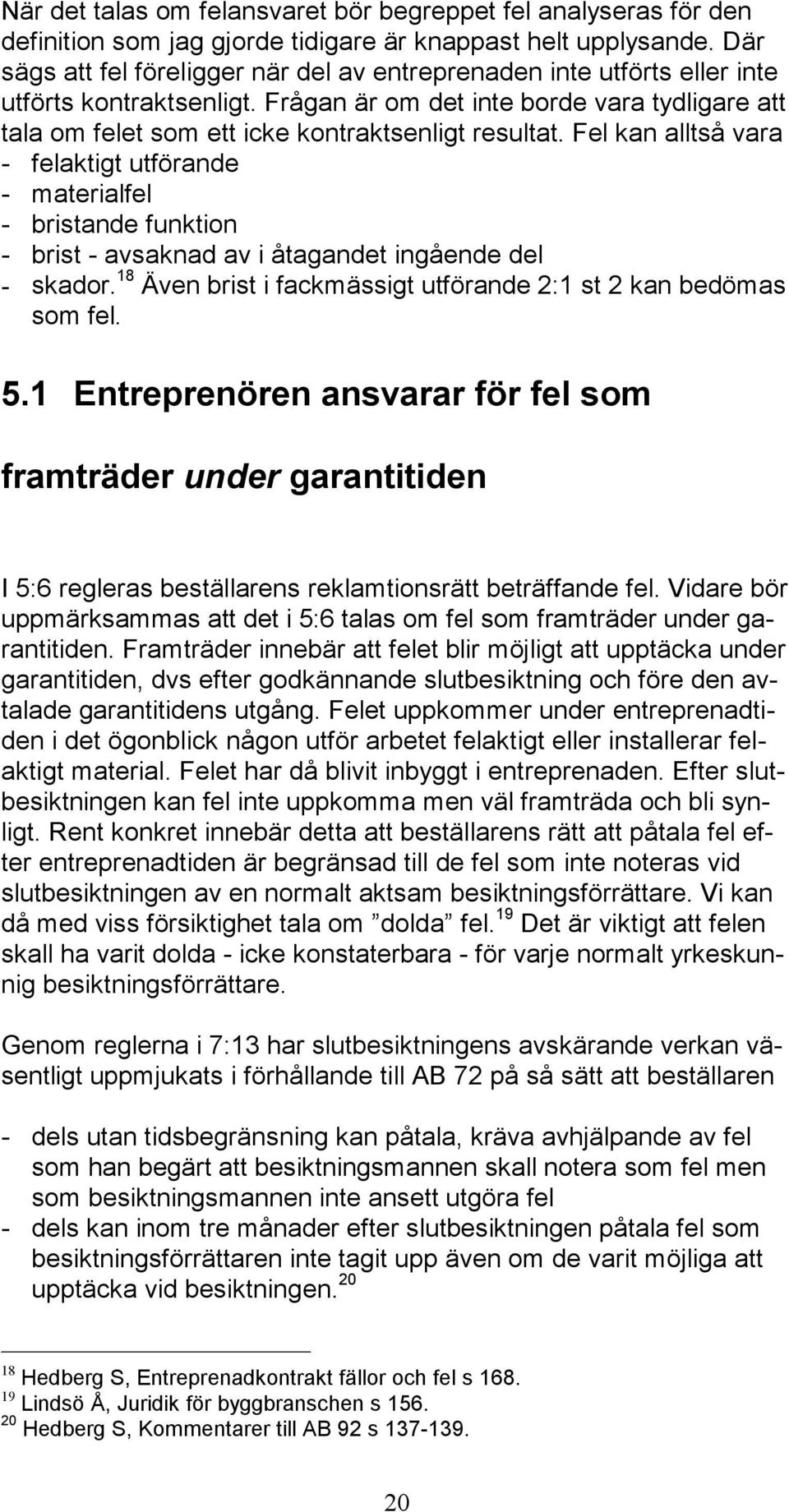 Frågan är om det inte borde vara tydligare att tala om felet som ett icke kontraktsenligt resultat.