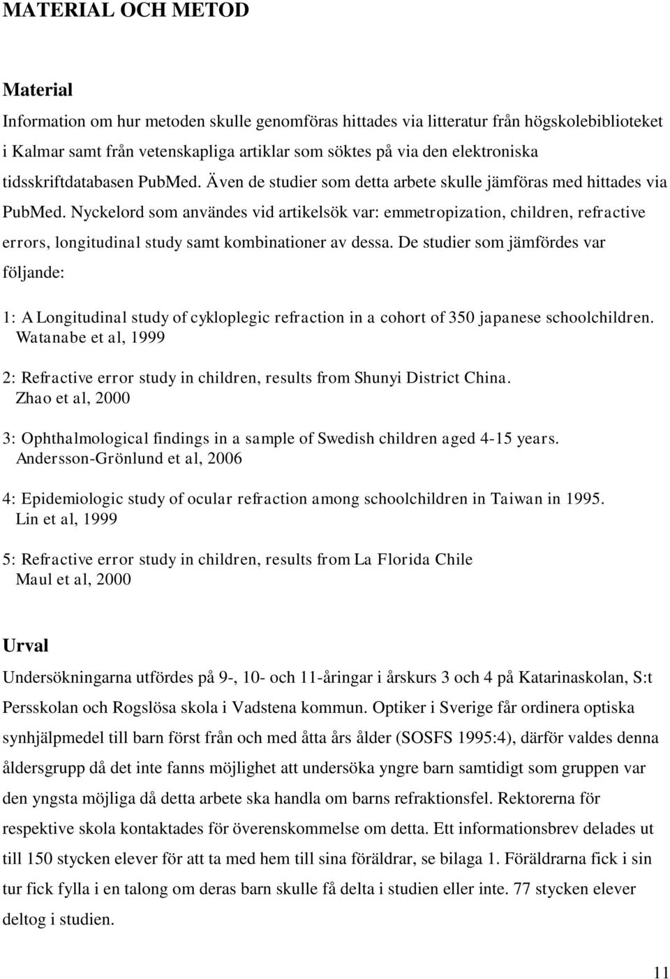 Nyckelord som användes vid artikelsök var: emmetropization, children, refractive errors, longitudinal study samt kombinationer av dessa.