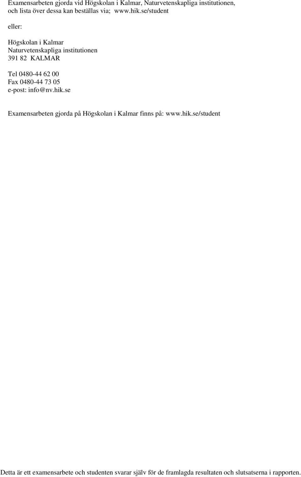 se/student eller: Högskolan i Kalmar Naturvetenskapliga institutionen 391 82 KALMAR Tel 0480-44 62 00 Fax 0480-44