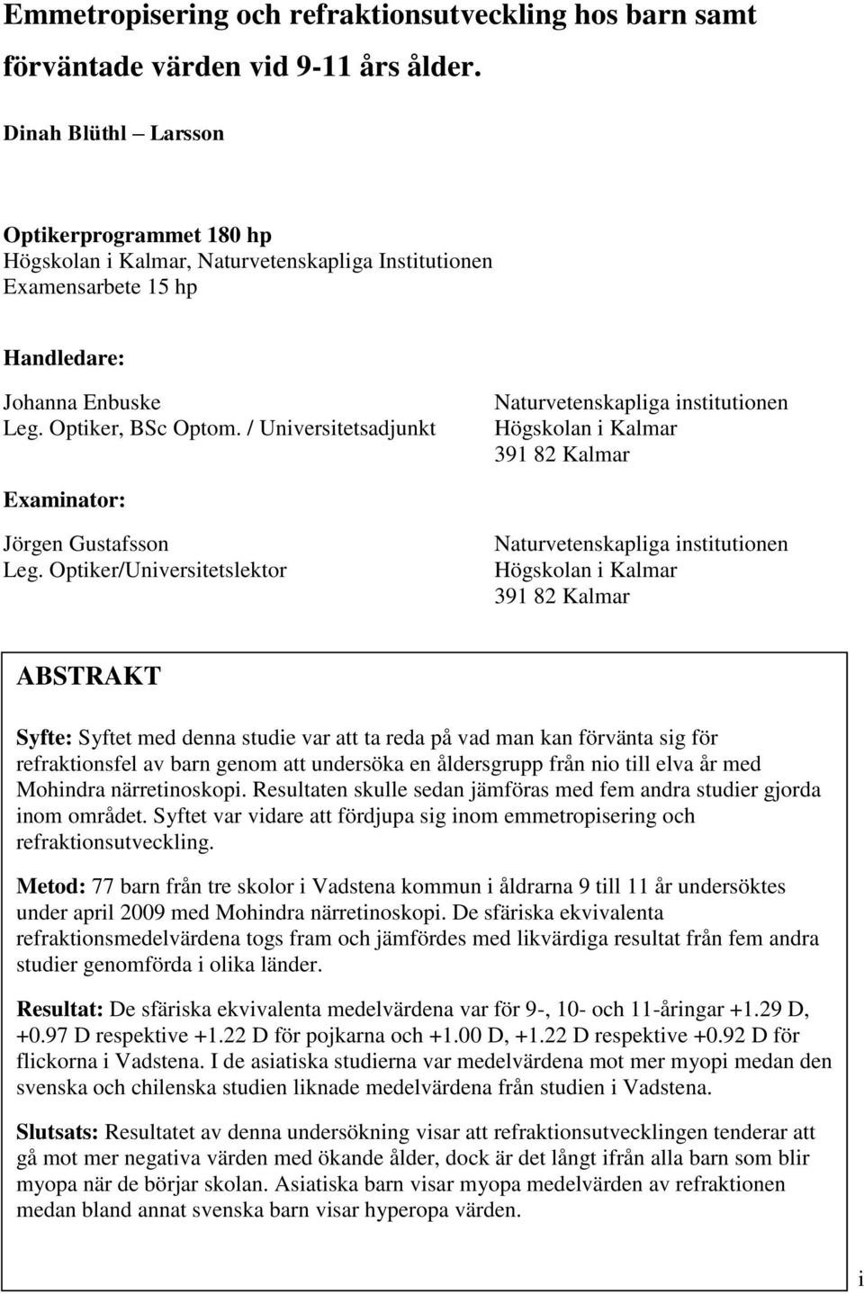 / Universitetsadjunkt Naturvetenskapliga institutionen Högskolan i Kalmar 391 82 Kalmar Examinator: Jörgen Gustafsson Leg.