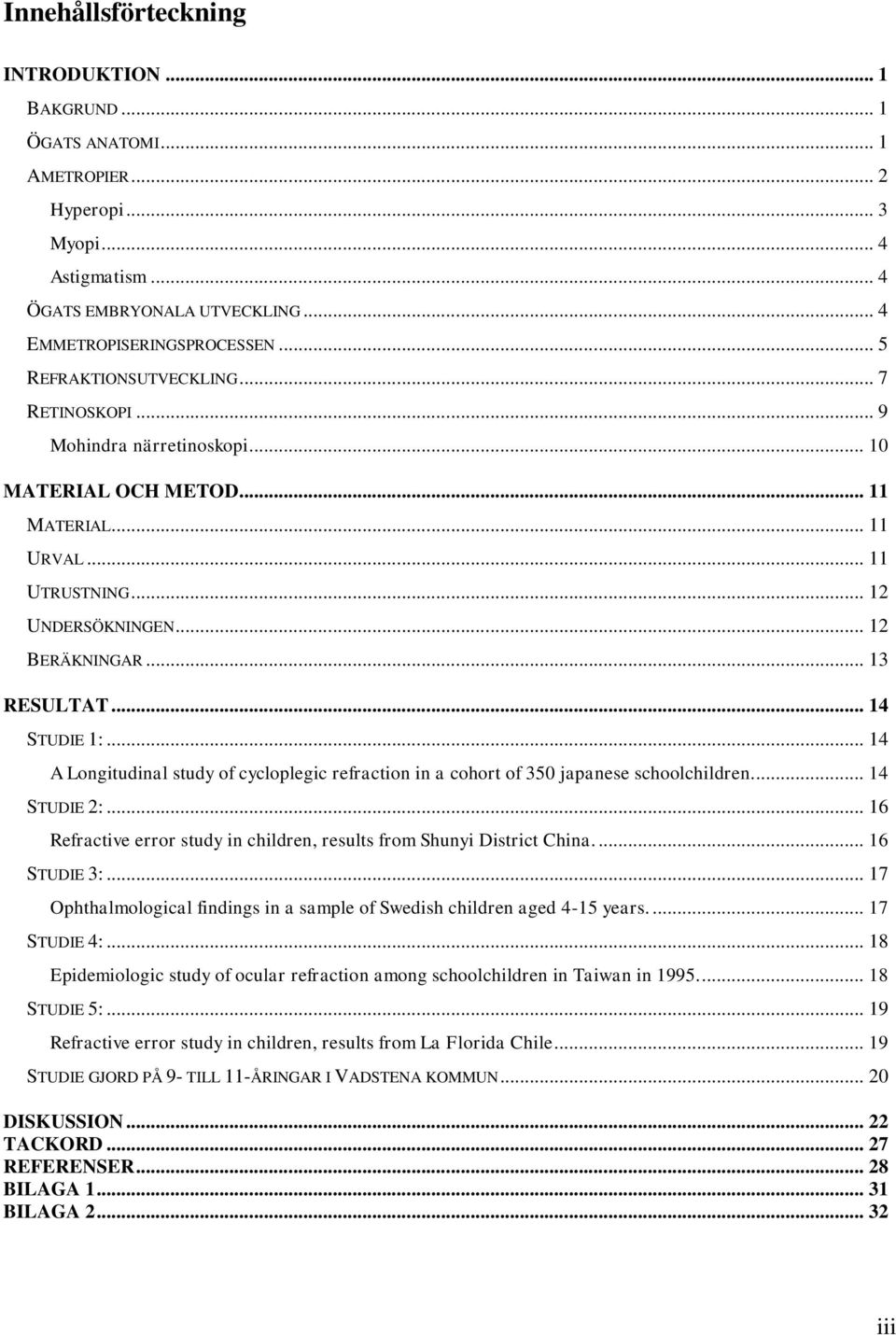 .. 14 STUDIE 1:... 14 A Longitudinal study of cycloplegic refraction in a cohort of 350 japanese schoolchildren... 14 STUDIE 2:.