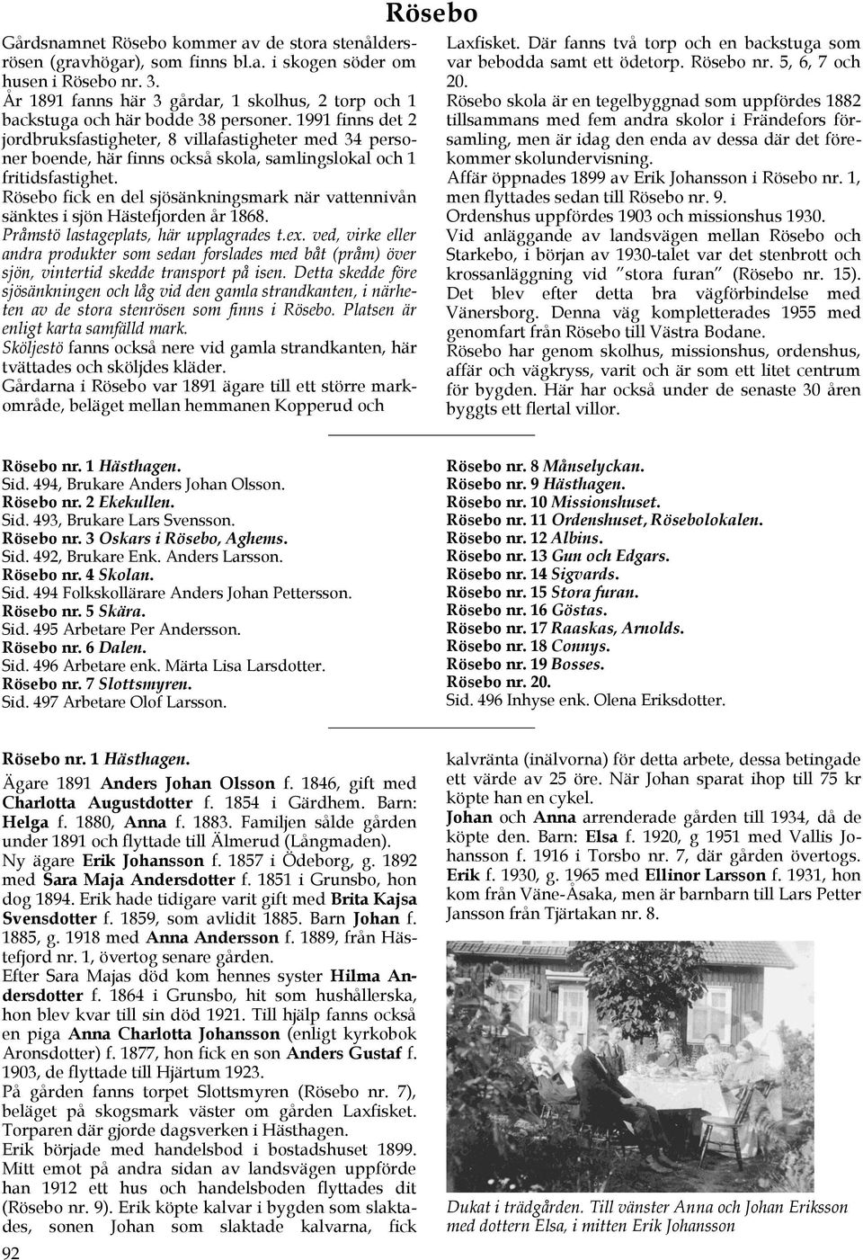 1991 finns det 2 jordbruksfastigheter, 8 villafastigheter med 34 personer boende, här finns också skola, samlingslokal och 1 fritidsfastighet.