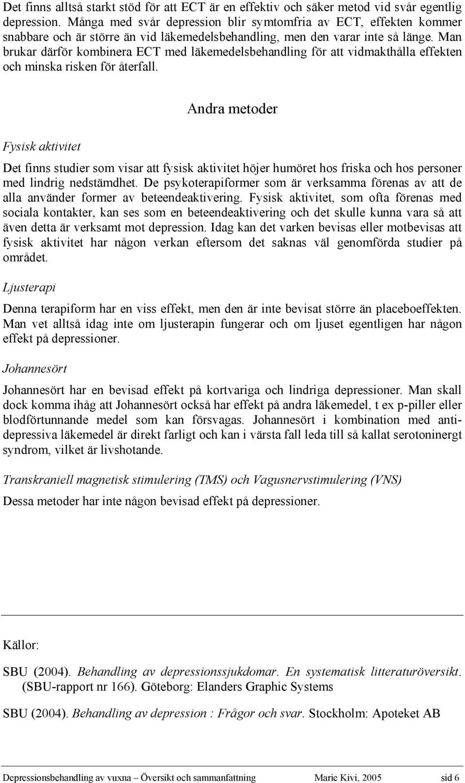 Man brukar därför kombinera ECT med läkemedelsbehandling för att vidmakthålla effekten och minska risken för återfall.