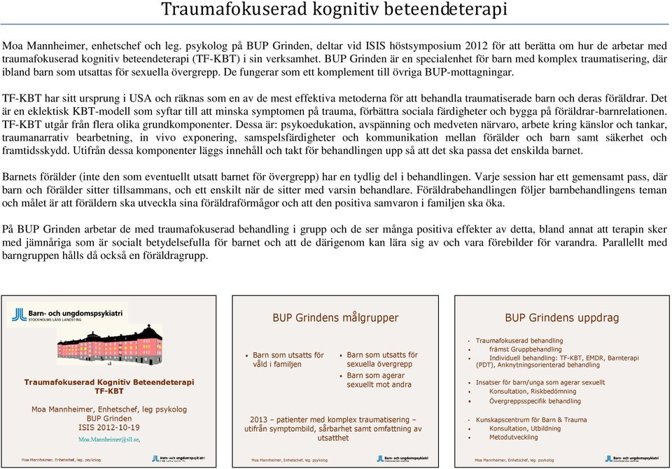 BUP Grinden är en specialenhet för barn med komplex traumatisering, där ibland barn som utsattas för sexuella övergrepp. De fungerar som ett komplement till övriga BUP-mottagningar.