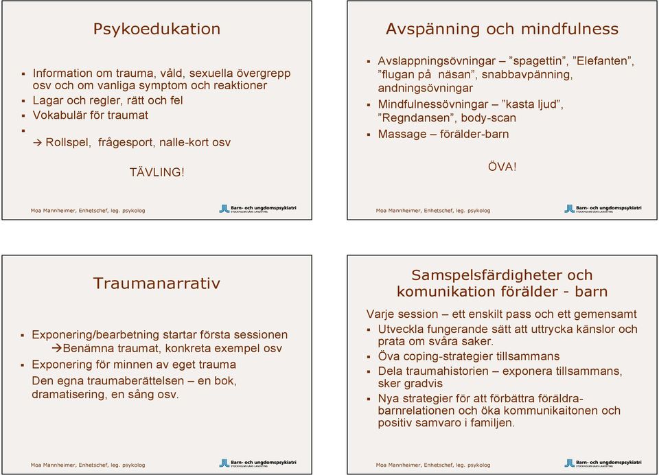 Avspänning och mindfulness Avslappningsövningar spagettin, Elefanten, flugan på näsan, snabbavpänning, andningsövningar Mindfulnessövningar kasta ljud, Regndansen, body-scan Massage förälder-barn ÖVA!
