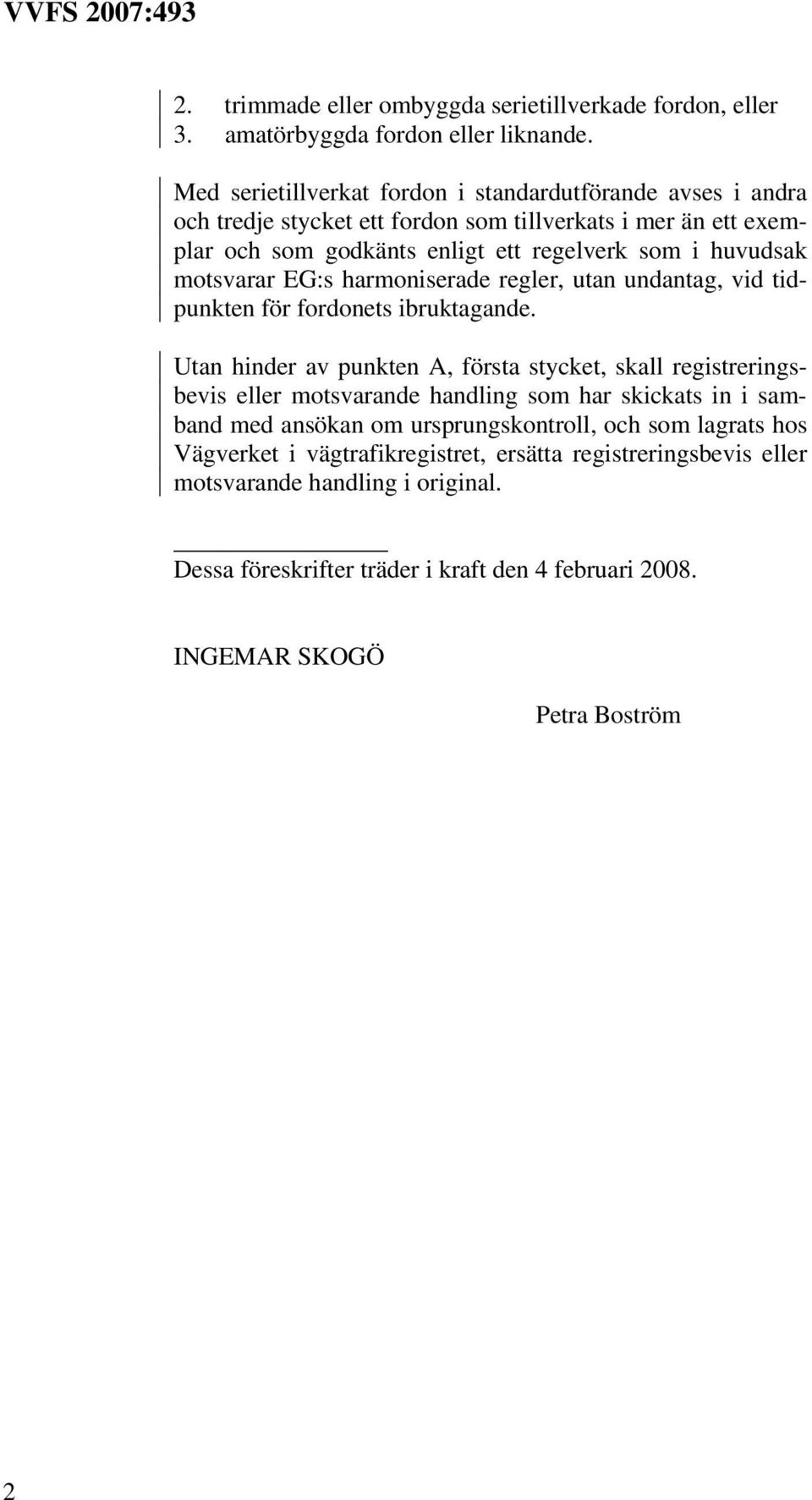 motsvarar EG:s harmoniserade regler, utan undantag, vid tidpunkten för fordonets ibruktagande.