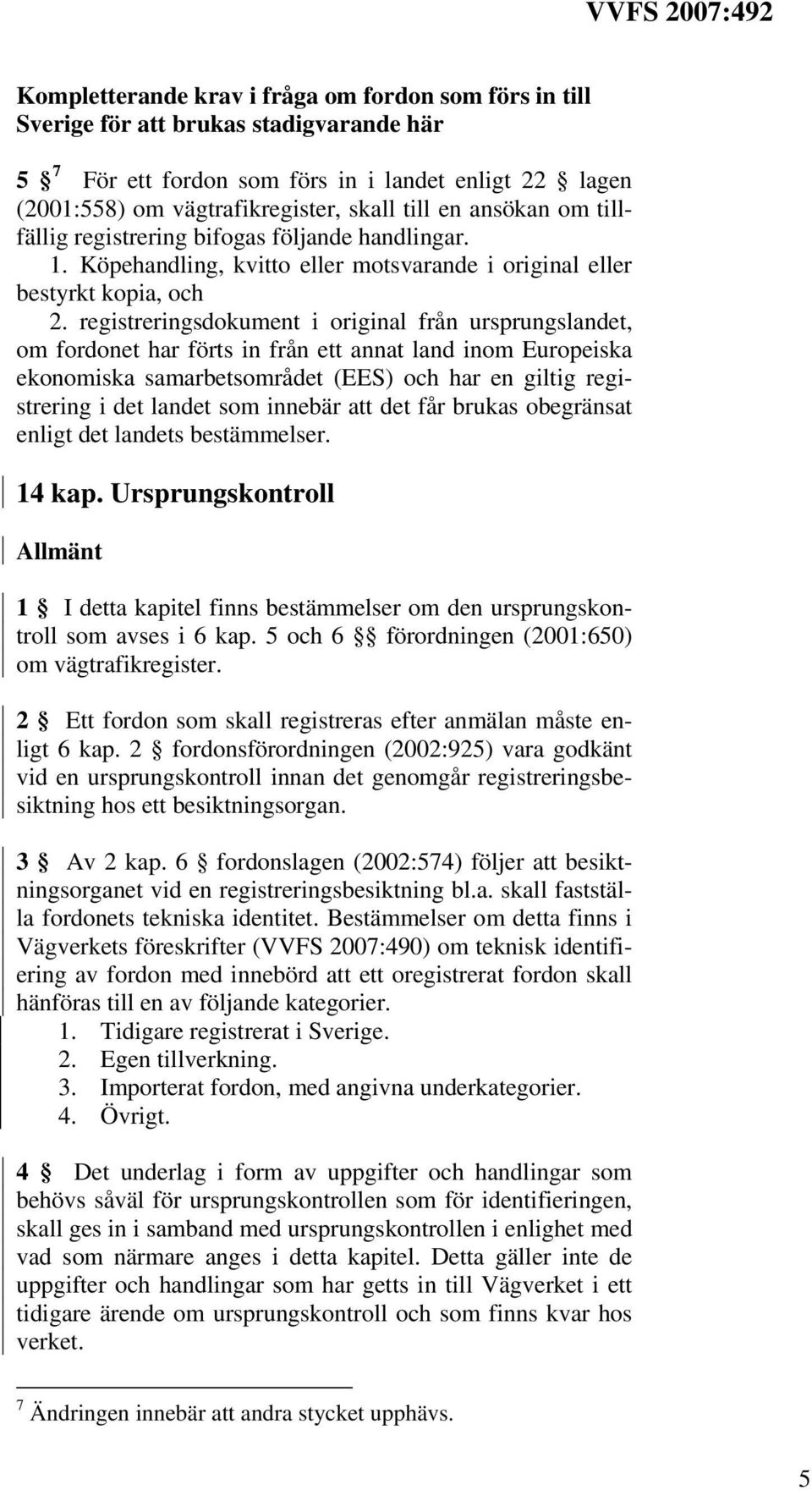 registreringsdokument i original från ursprungslandet, om fordonet har förts in från ett annat land inom Europeiska ekonomiska samarbetsområdet (EES) och har en giltig registrering i det landet som