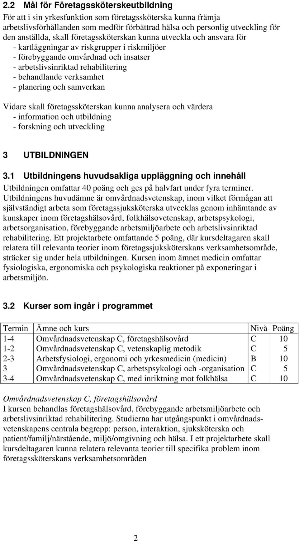 verksamhet - planering och samverkan Vidare skall företagssköterskan kunna analysera och värdera - information och utbildning - forskning och utveckling 3 UTBILDNINGEN 3.