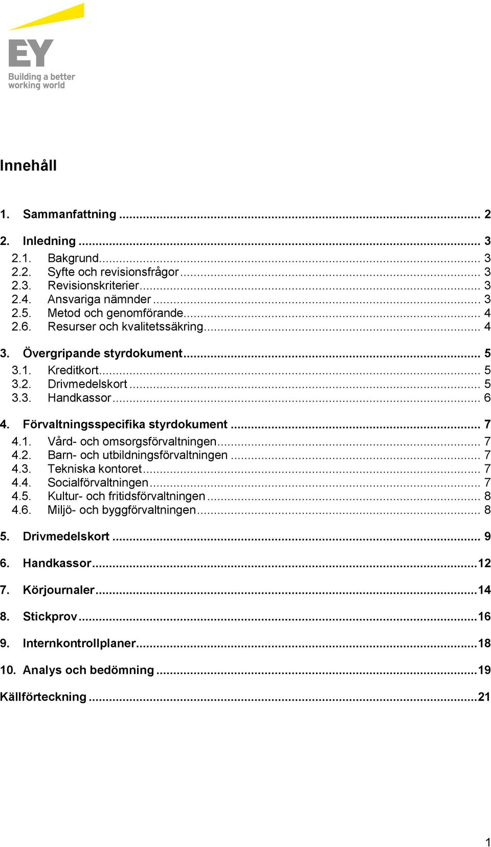 1. Vård- och omsorgsförvaltningen... 7 4.2. Barn- och utbildningsförvaltningen... 7 4.3. Tekniska kontoret... 7 4.4. Socialförvaltningen... 7 4.5. Kultur- och fritidsförvaltningen... 8 4.6.