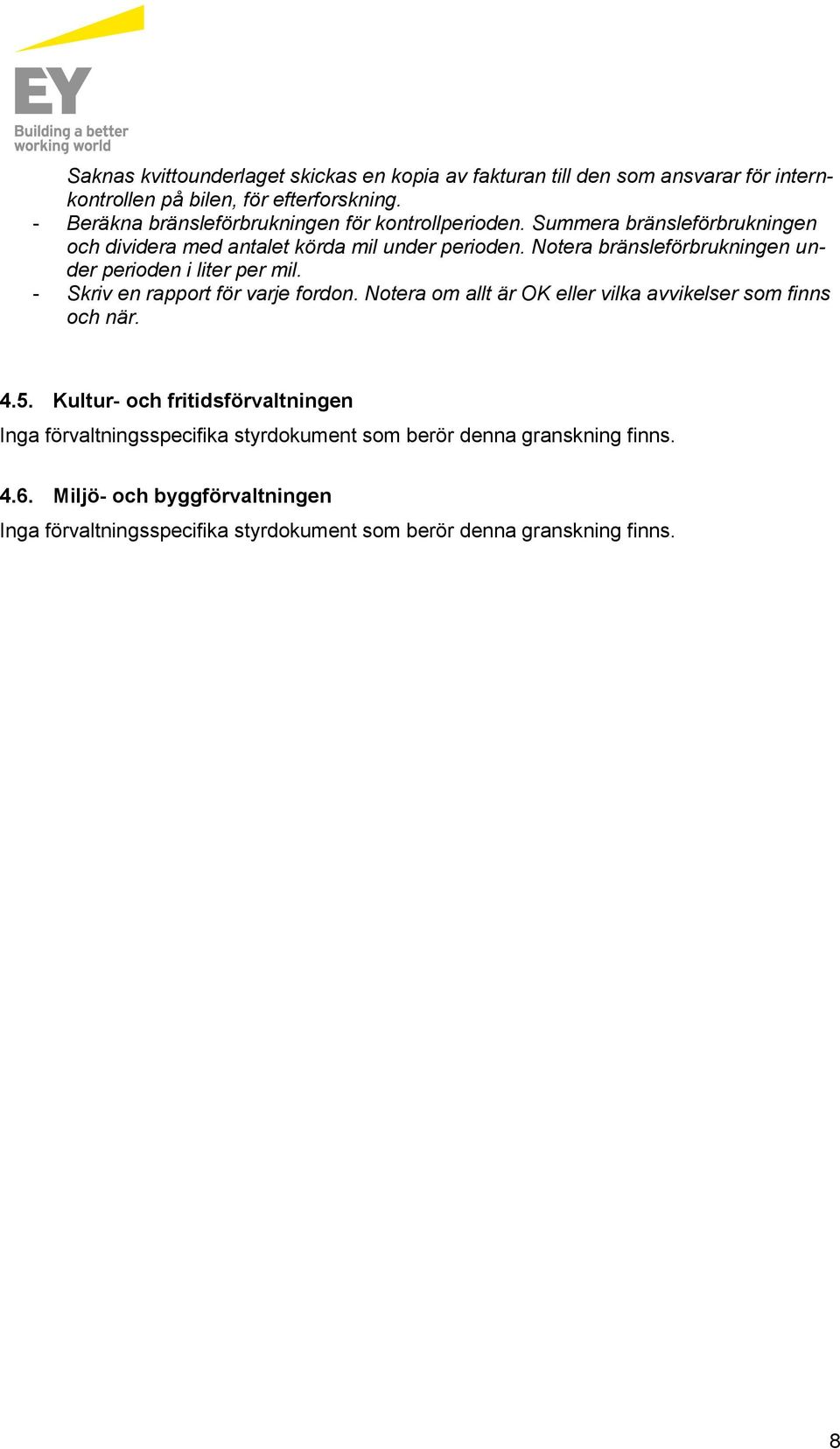 Notera bränsleförbrukningen under perioden i liter per mil. - Skriv en rapport för varje fordon. Notera om allt är OK eller vilka avvikelser som finns och när.