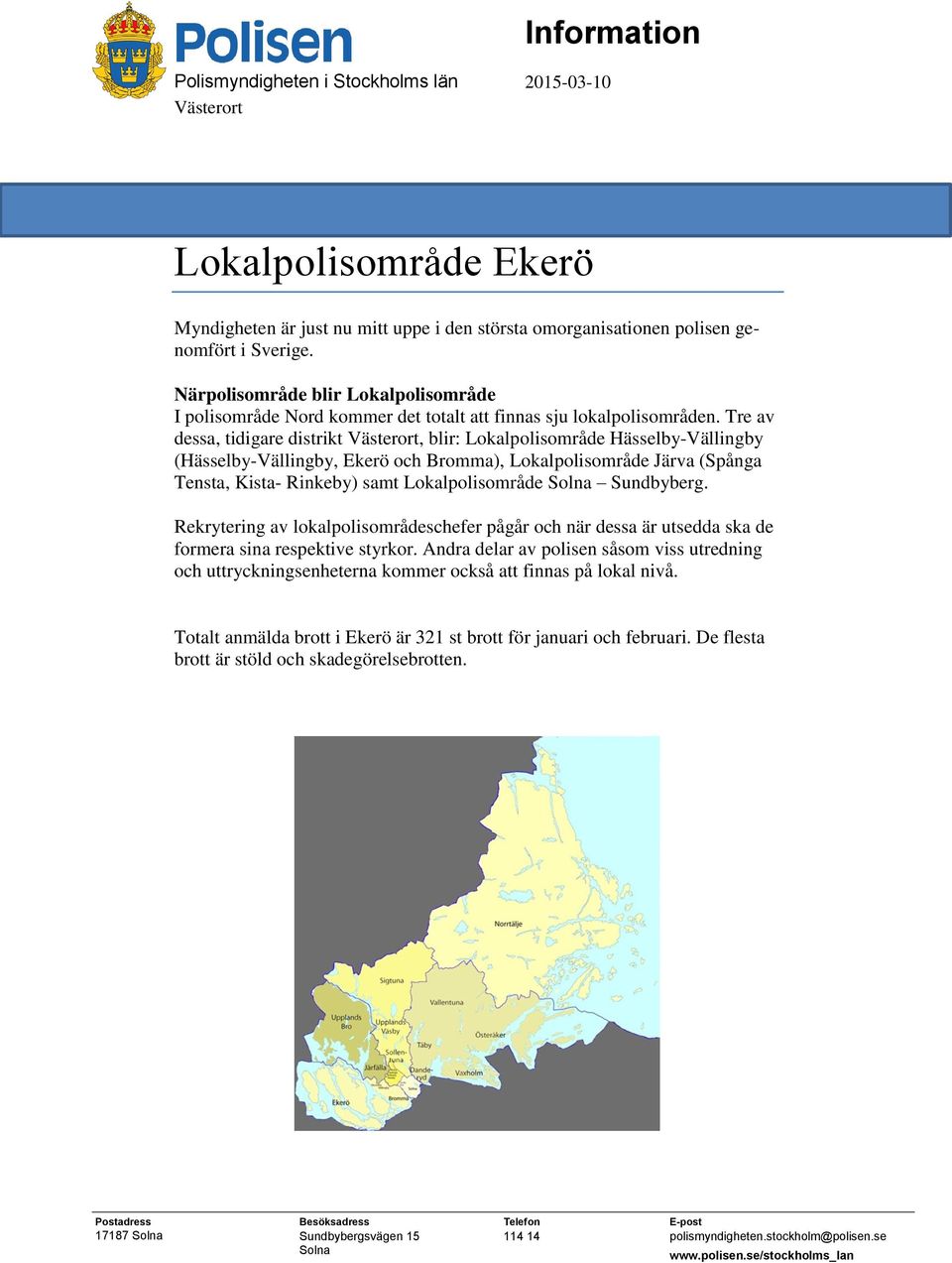 Tre av dessa, tidigare distrikt Västerort, blir: Lokalpolisområde Hässelby-Vällingby (Hässelby-Vällingby, Ekerö och Bromma), Lokalpolisområde Järva (Spånga Tensta, Kista- Rinkeby) samt