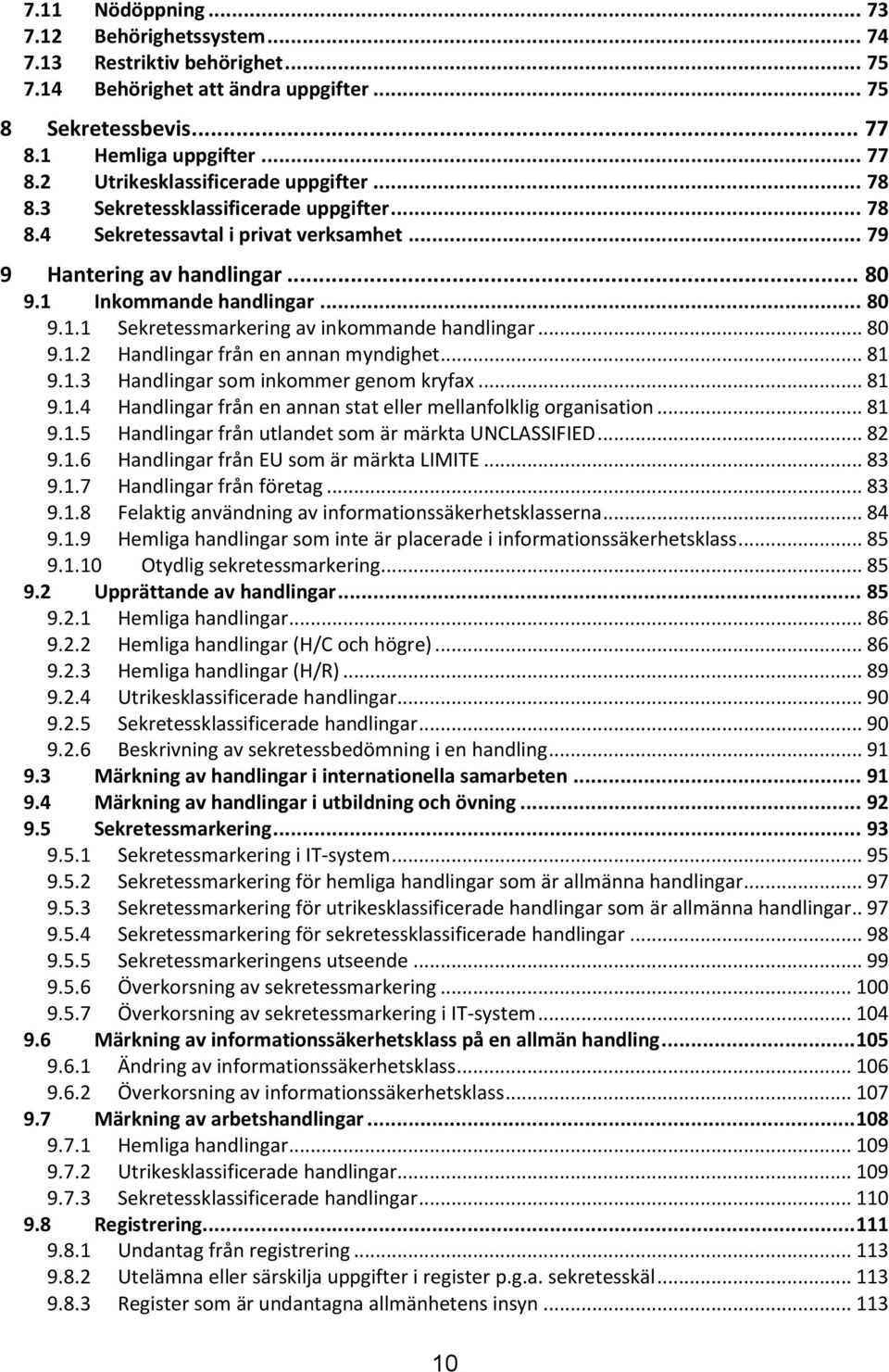 .. 80 9.1.2 Handlingar från en annan myndighet... 81 9.1.3 Handlingar som inkommer genom kryfax... 81 9.1.4 Handlingar från en annan stat eller mellanfolklig organisation... 81 9.1.5 Handlingar från utlandet som är märkta UNCLASSIFIED.