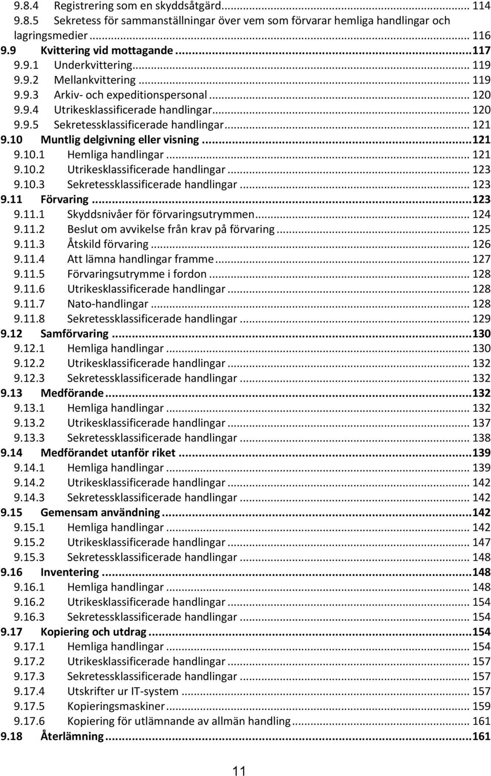 10 Muntlig delgivning eller visning... 121 9.10.1 Hemliga handlingar... 121 9.10.2 Utrikesklassificerade handlingar... 123 9.10.3 Sekretessklassificerade handlingar... 123 9.11 