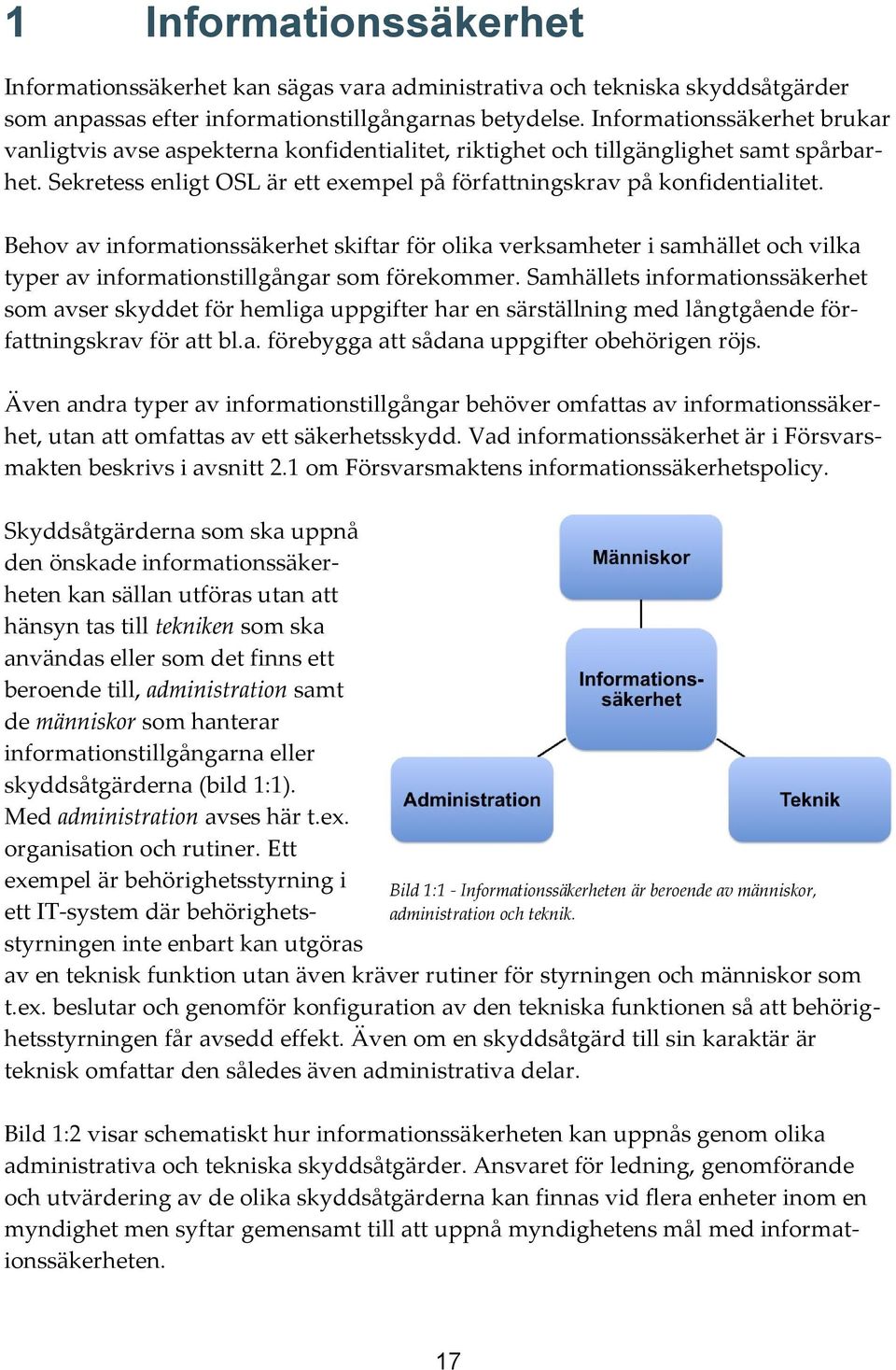 Behov av informationssäkerhet skiftar för olika verksamheter i samhället och vilka typer av informationstillgångar som förekommer.