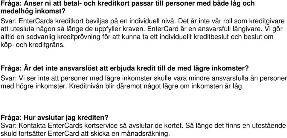 Vi gör alltid en sedvanlig kreditprövning för att kunna ta ett individuellt kreditbeslut och beslut om köp- och kreditgräns.