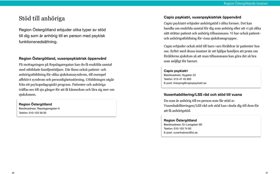 Där finns också patient- och anhörigutbildning för olika sjukdomssyndrom, till exempel affektivt syndrom och personlighetsstörning. Utbildningen utgår från ett psykopedagogiskt program.