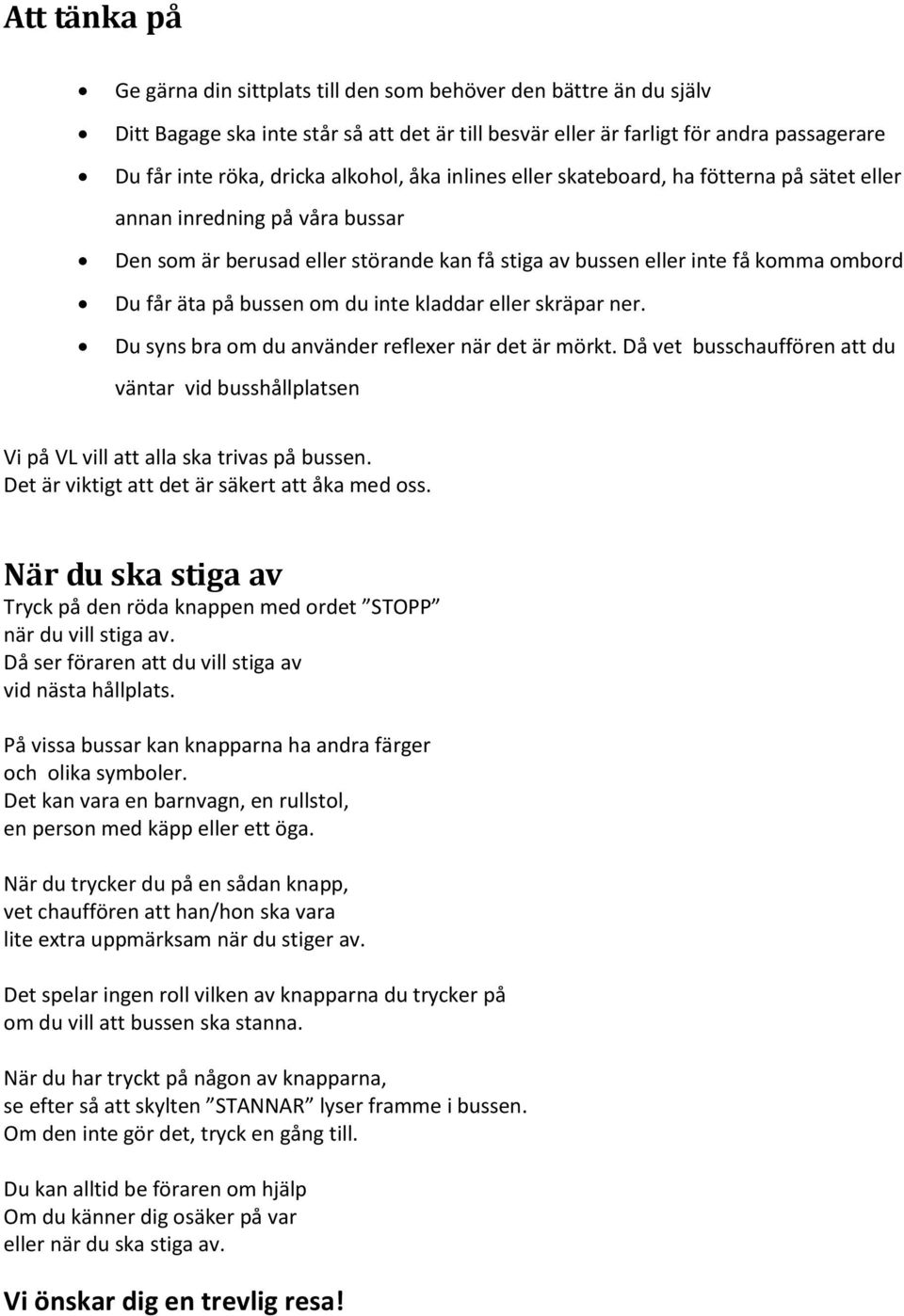 bussen om du inte kladdar eller skräpar ner. Du syns bra om du använder reflexer när det är mörkt. Då vet busschauffören att du väntar vid busshållplatsen Vi på VL vill att alla ska trivas på bussen.