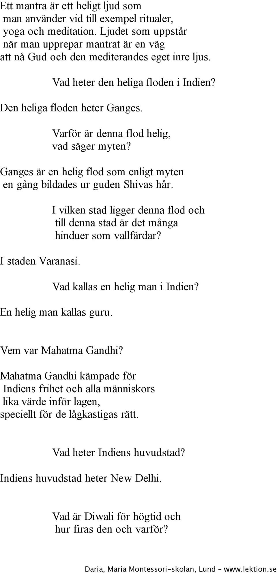 I staden Varanasi. I vilken stad ligger denna flod och till denna stad är det många hinduer som vallfärdar? Vad kallas en helig man i Indien? En helig man kallas guru. Vem var Mahatma Gandhi?