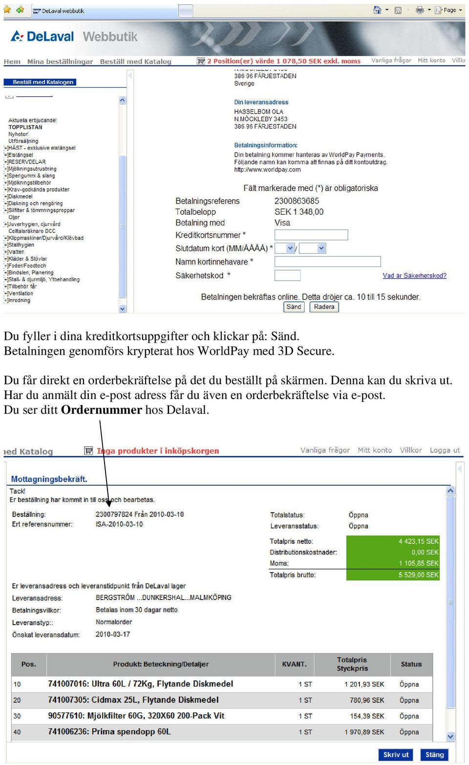 Du får direkt en orderbekräftelse på det du beställt på skärmen.