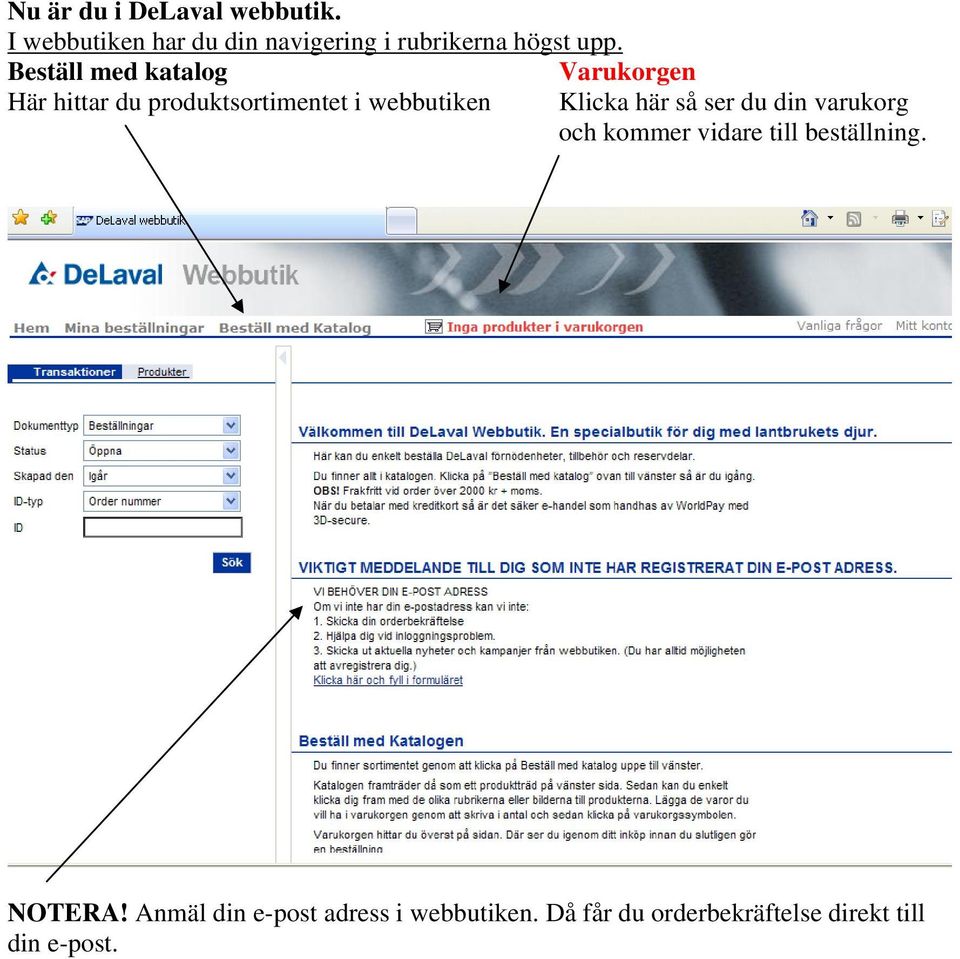 Beställ med katalog Varukorgen Här hittar du produktsortimentet i webbutiken