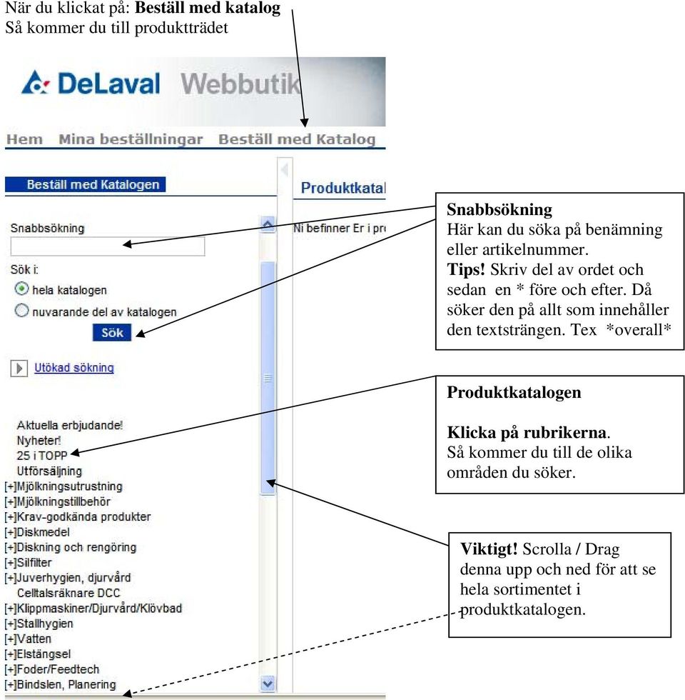 Då söker den på allt som innehåller den textsträngen. Tex *overall* Produktkatalogen Klicka på rubrikerna.