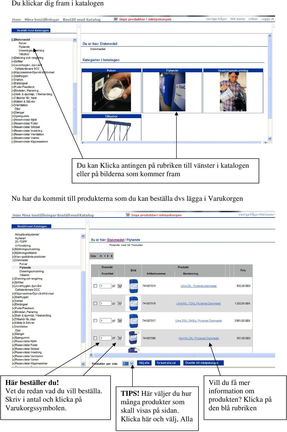 Vet du redan vad du vill beställa. Skriv i antal och klicka på Varukorgssymbolen. TIPS!