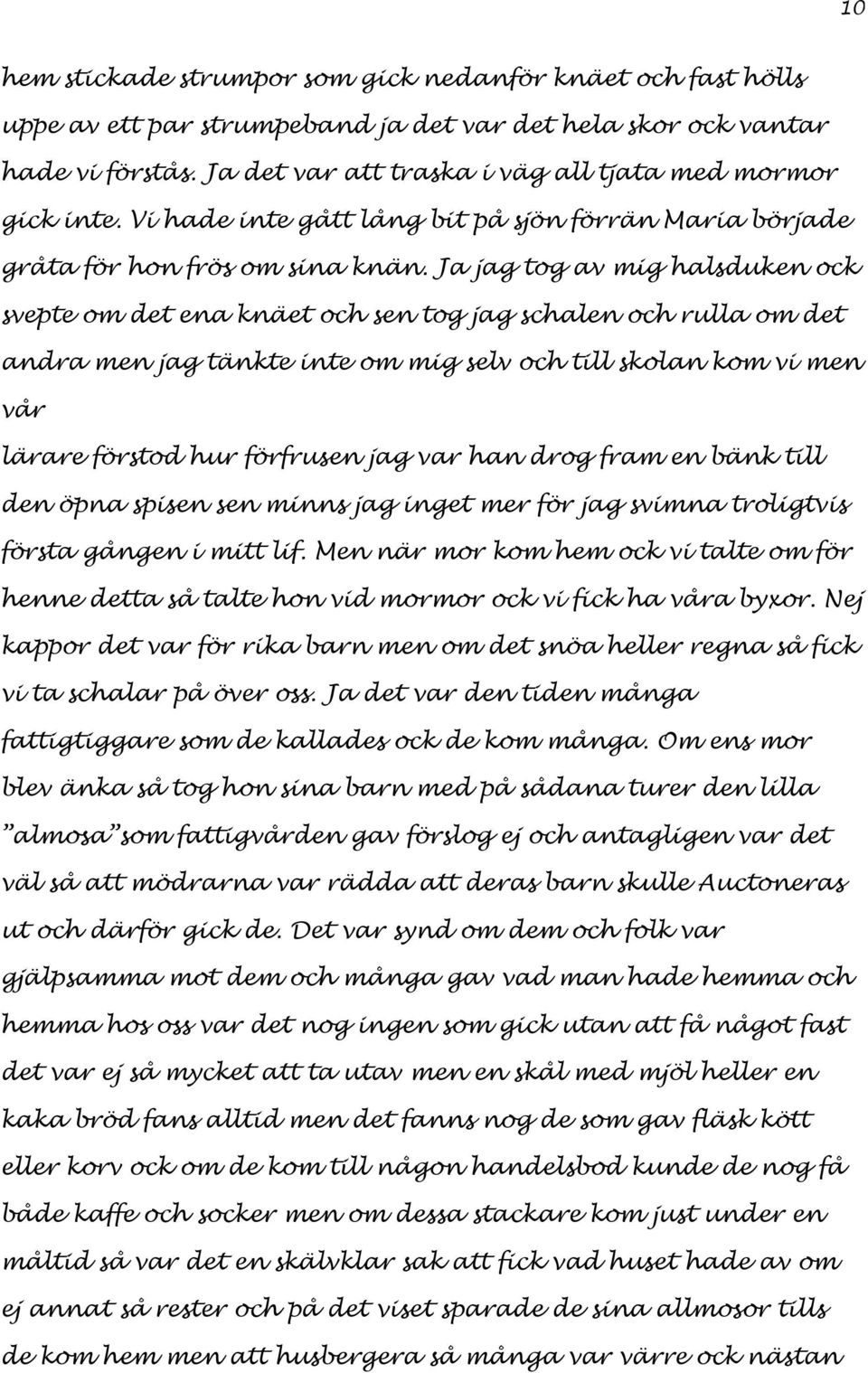 Ja jag tog av mig halsduken ock svepte om det ena knäet och sen tog jag schalen och rulla om det andra men jag tänkte inte om mig selv och till skolan kom vi men vår lärare förstod hur förfrusen jag