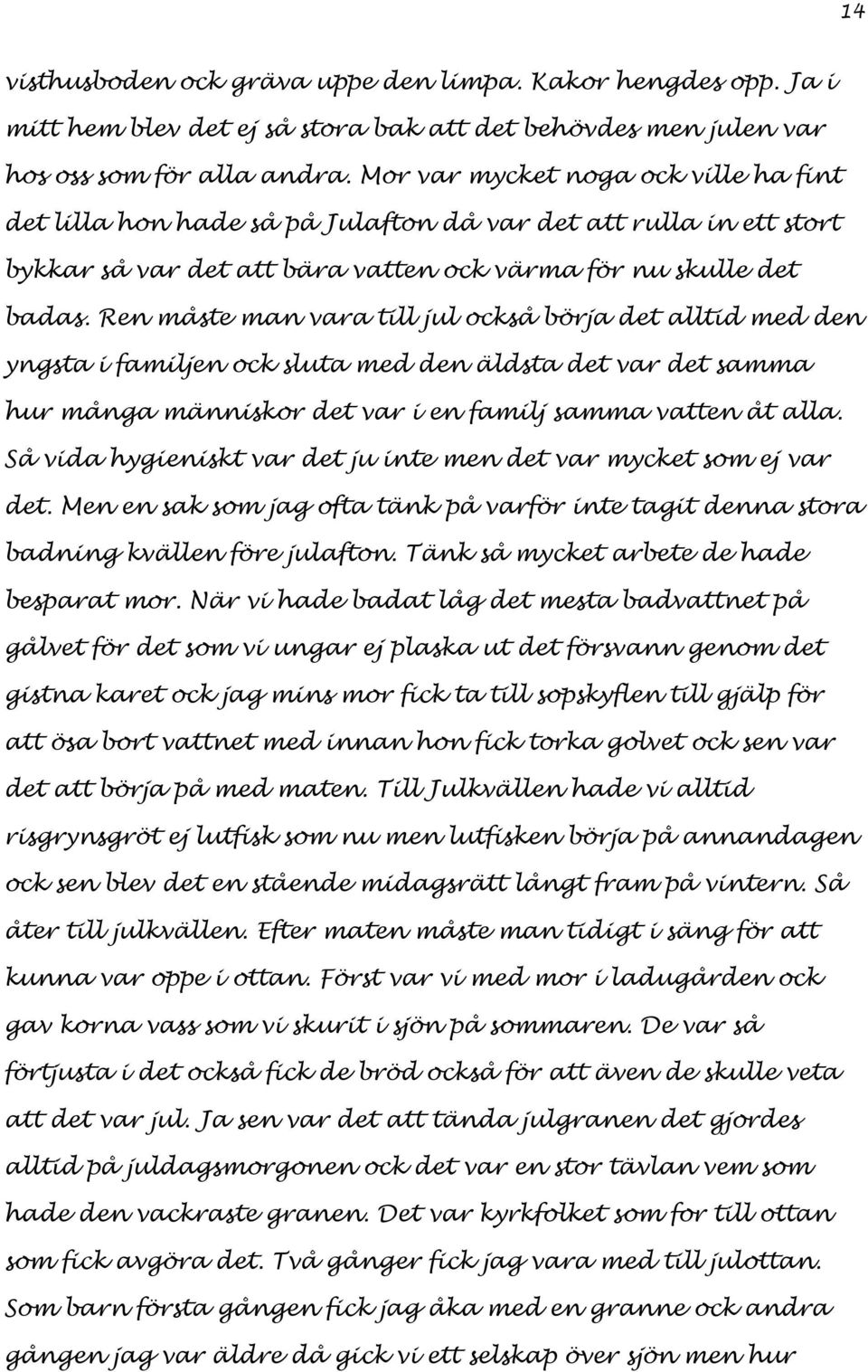 Ren måste man vara till jul också börja det alltid med den yngsta i familjen ock sluta med den äldsta det var det samma hur många människor det var i en familj samma vatten åt alla.