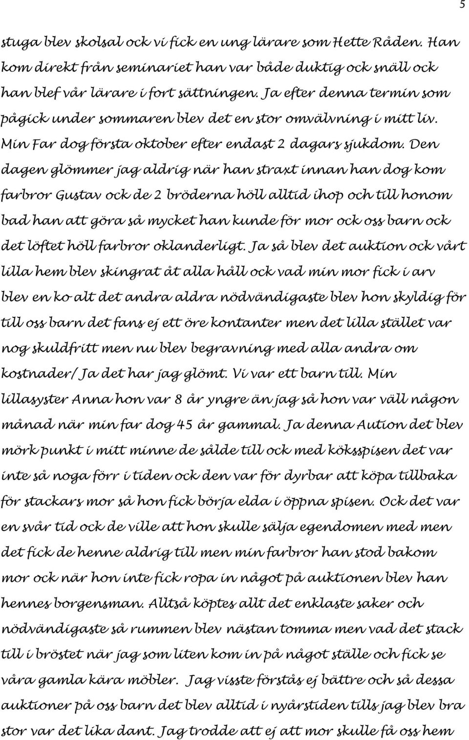 Den dagen glömmer jag aldrig när han straxt innan han dog kom farbror Gustav ock de 2 bröderna höll alltid ihop och till honom bad han att göra så mycket han kunde för mor ock oss barn ock det löftet