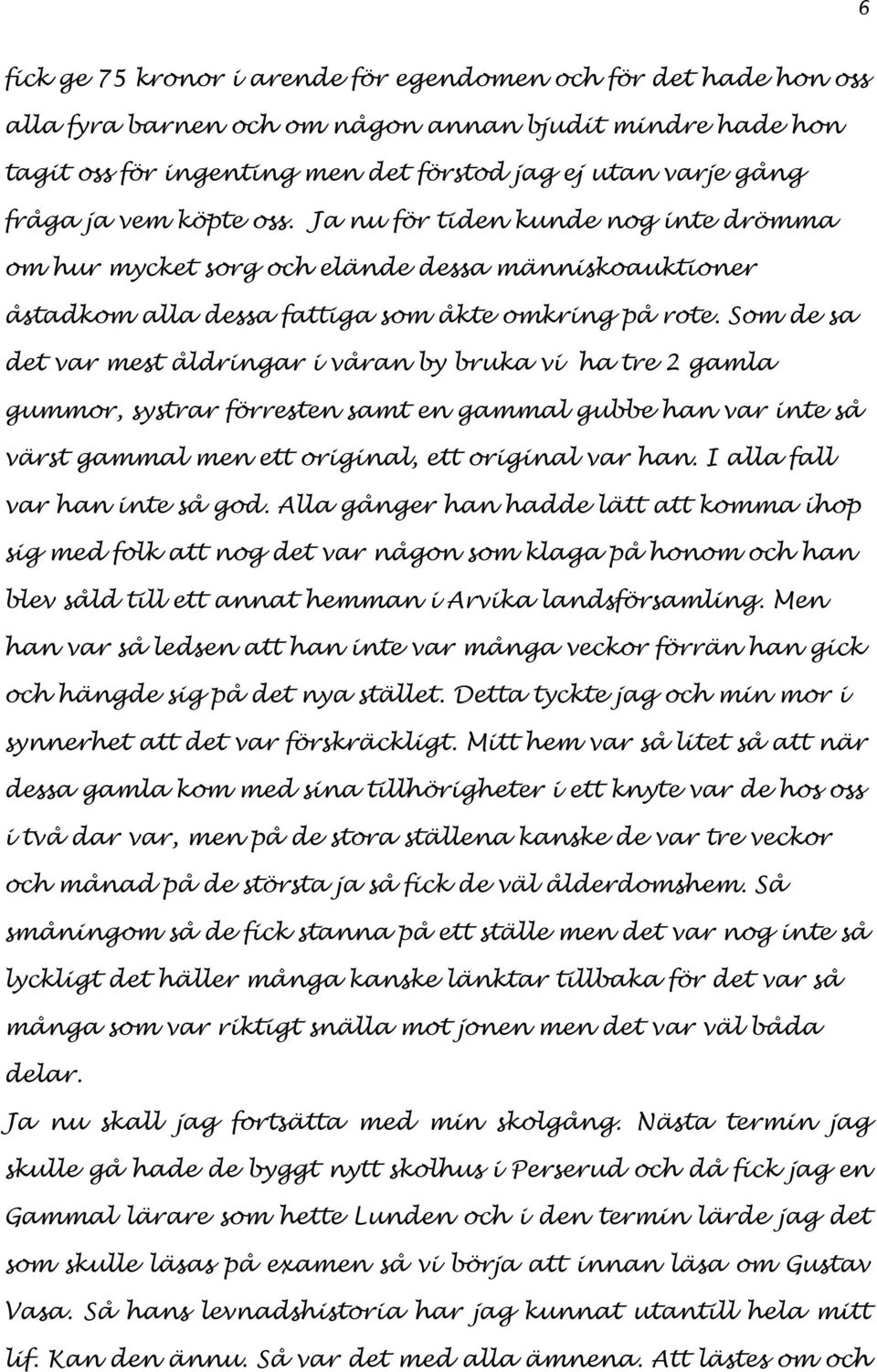 Som de sa det var mest åldringar i våran by bruka vi ha tre 2 gamla gummor, systrar förresten samt en gammal gubbe han var inte så värst gammal men ett original, ett original var han.