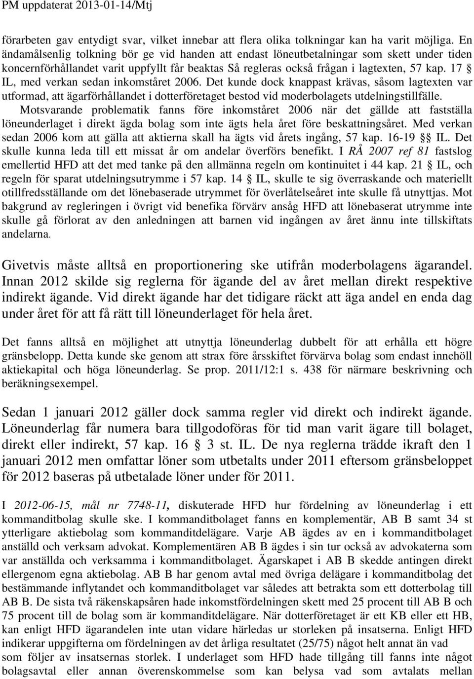 17 IL, med verkan sedan inkomståret 2006. Det kunde dock knappast krävas, såsom lagtexten var utformad, att ägarförhållandet i dotterföretaget bestod vid moderbolagets utdelningstillfälle.