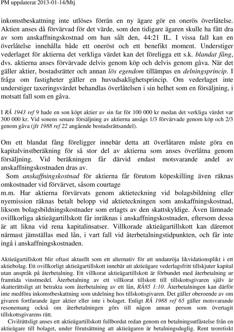 I vissa fall kan en överlåtelse innehålla både ett oneröst och ett benefikt moment. Understiger vederlaget för aktierna det verkliga värdet kan det föreligga ett s.k. blandat fång, dvs.